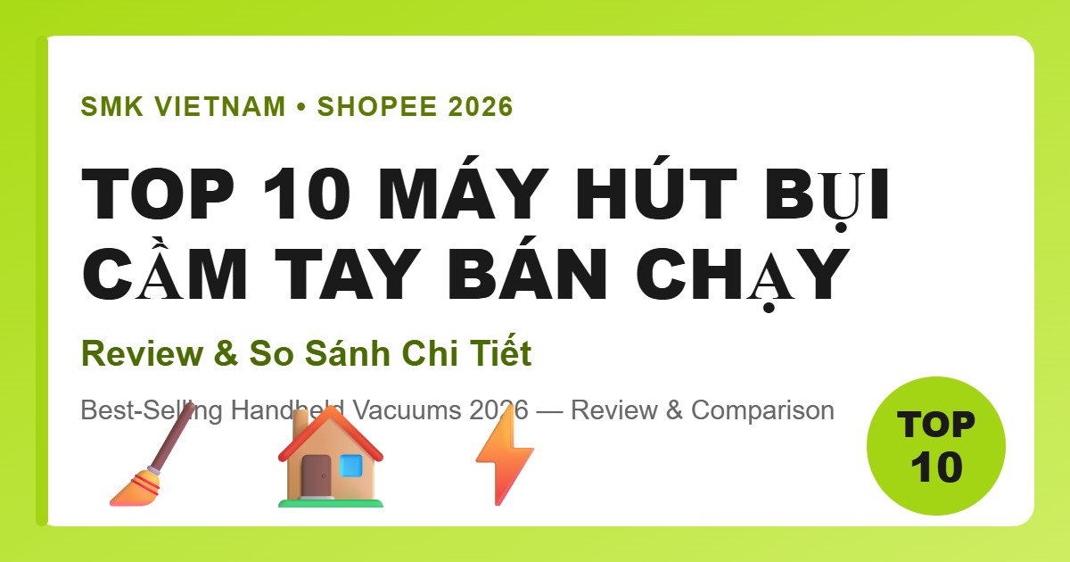 Top 10 Máy Hút Bụi Cầm Tay Bán Chạy Nhất Trên Shopee 2026 (Review & So Sánh Chi Tiết)