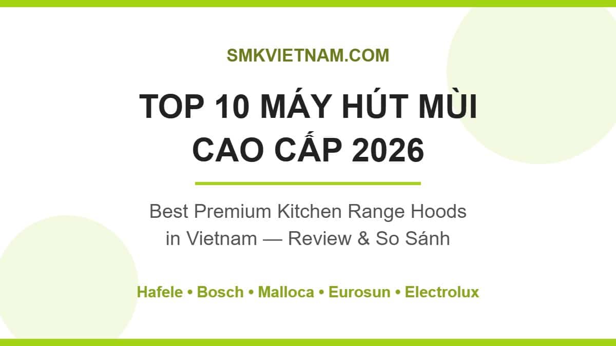Top 10 Máy Hút Mùi Cao Cấp Bán Chạy Nhất Trên Shopee 2026 (Review & So Sánh) | Best Premium Range Hoods in Vietnam