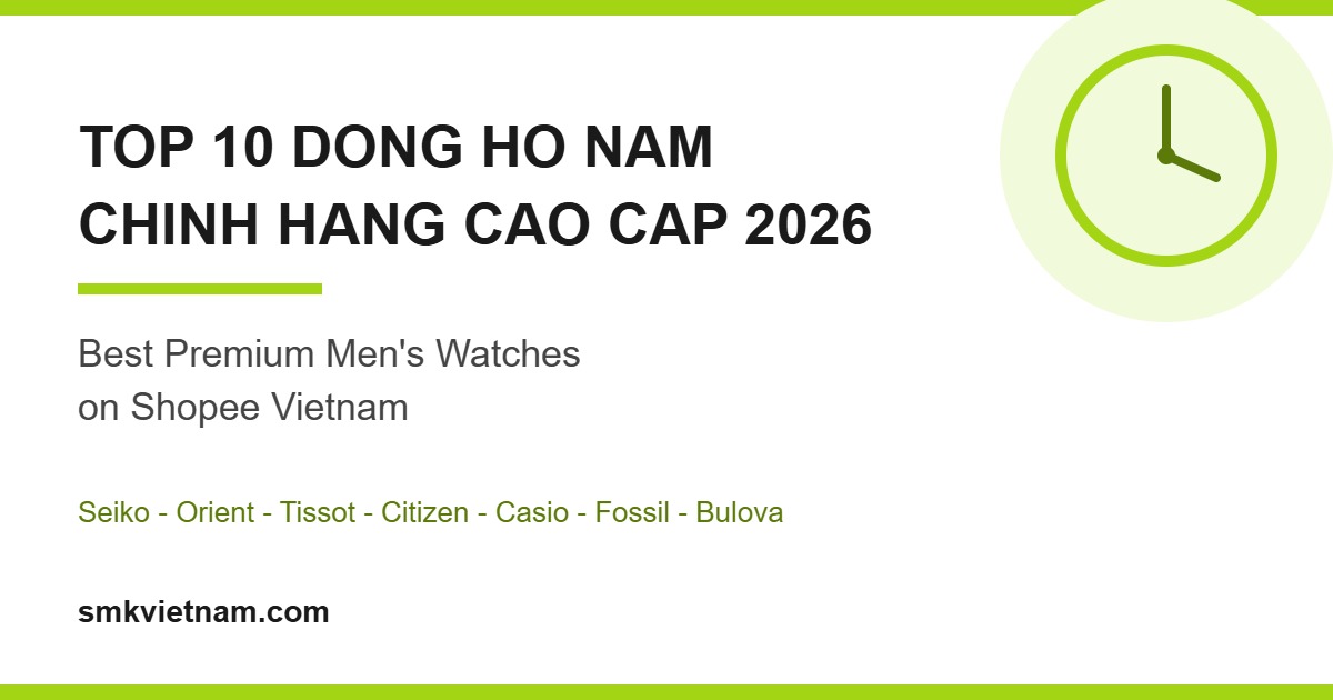 Top 10 Đồng Hồ Nam Chính Hãng Cao Cấp Bán Chạy Nhất Trên Shopee 2026 (Review & So Sánh) | Best Premium Men’s Watches in Vietnam