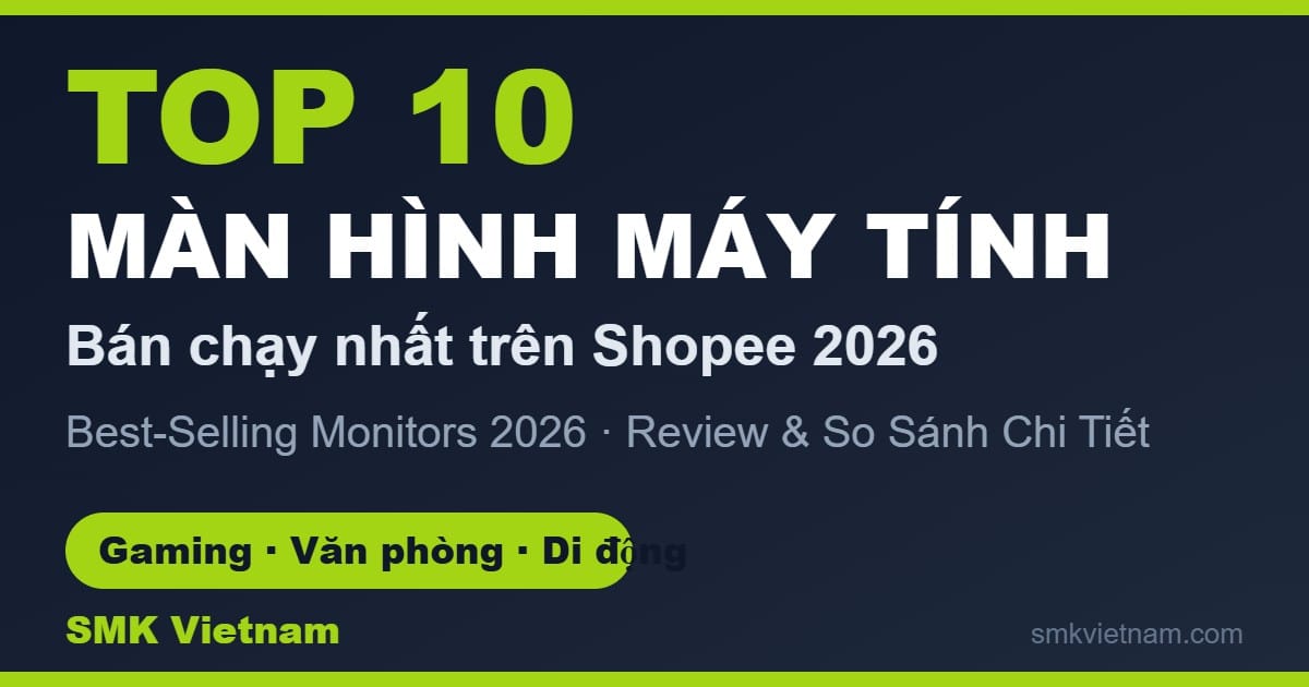 Top 10 Màn Hình Máy Tính Bán Chạy Nhất Trên Shopee 2026 (Review & So Sánh Chi Tiết)