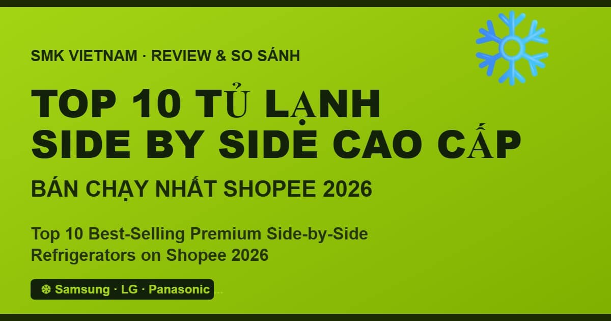 Top 10 Tủ Lạnh Side by Side Cao Cấp Bán Chạy Nhất Trên Shopee 2026 (Review & So Sánh Chi Tiết)