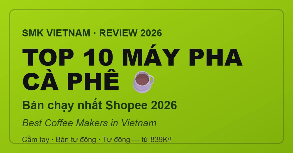 Top 10 Máy Pha Cà Phê Bán Chạy Nhất Trên Shopee 2026 (Review & So Sánh Chi Tiết) | Best Coffee Makers in Vietnam