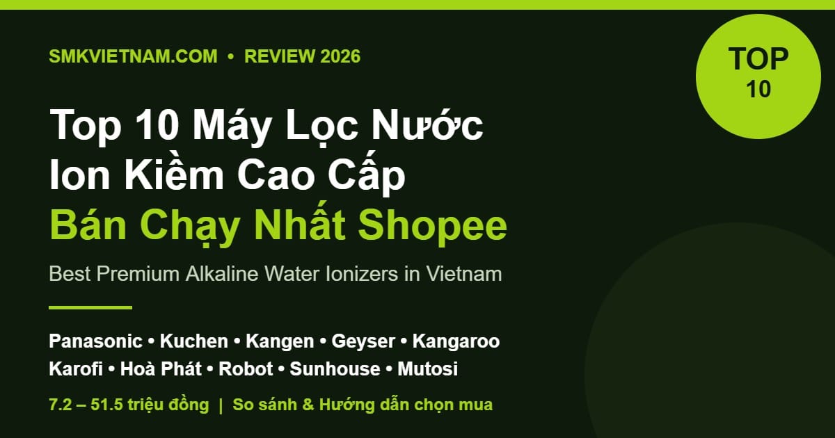 Top 10 Máy Lọc Nước Ion Kiềm Cao Cấp Bán Chạy Nhất Trên Shopee 2026 (Review & So Sánh) | Best Premium Alkaline Water Ionizers in Vietnam