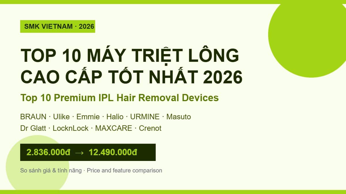 Top 10 máy triệt lông cao cấp tốt nhất 2026: BRAUN, Ulike, Halio và 7 thương hiệu đáng mua