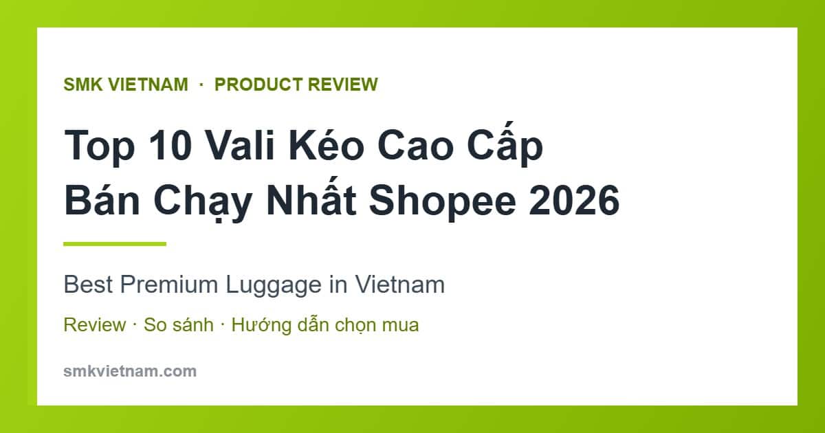 Top 10 Vali Kéo Cao Cấp Bán Chạy Nhất Trên Shopee 2026 (Review & So Sánh) | Best Premium Luggage in Vietnam