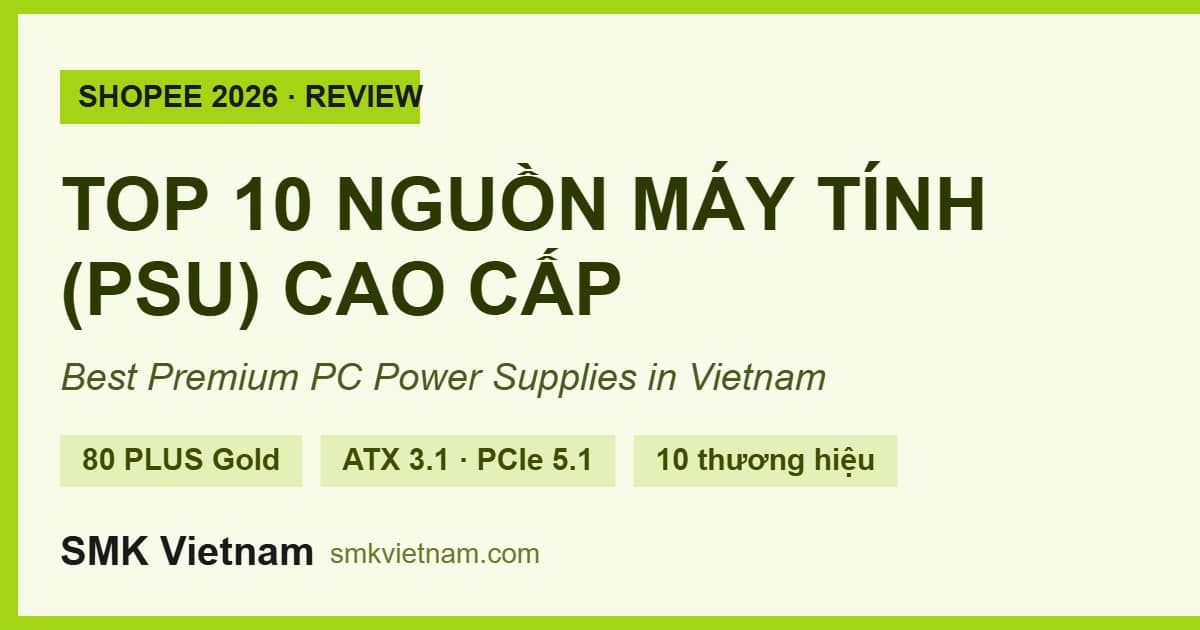 Top 10 Nguồn Máy Tính (PSU) Cao Cấp Bán Chạy Nhất Trên Shopee 2026 (Review & So Sánh) | Best Premium PC Power Supplies in Vietnam
