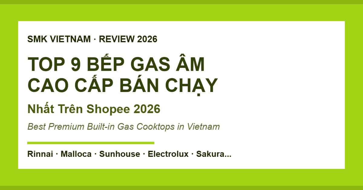 Top 9 Bếp Gas Âm Cao Cấp Bán Chạy Nhất Trên Shopee 2026 (Review & So Sánh) | Best Premium Built-in Gas Cooktops in Vietnam