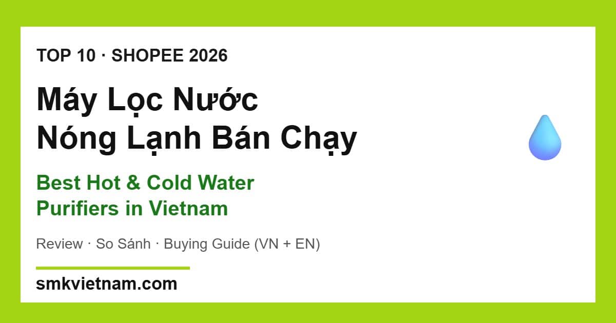 Top 10 Máy Lọc Nước Nóng Lạnh Bán Chạy Nhất Trên Shopee 2026 (Review & So Sánh) | Best Hot & Cold Water Purifiers in Vietnam